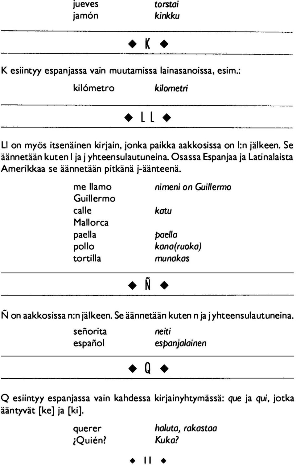 Osassa Espanjaa ja Latinalaista Amerikkaa se äännetään pitkänä j-äänteenä.