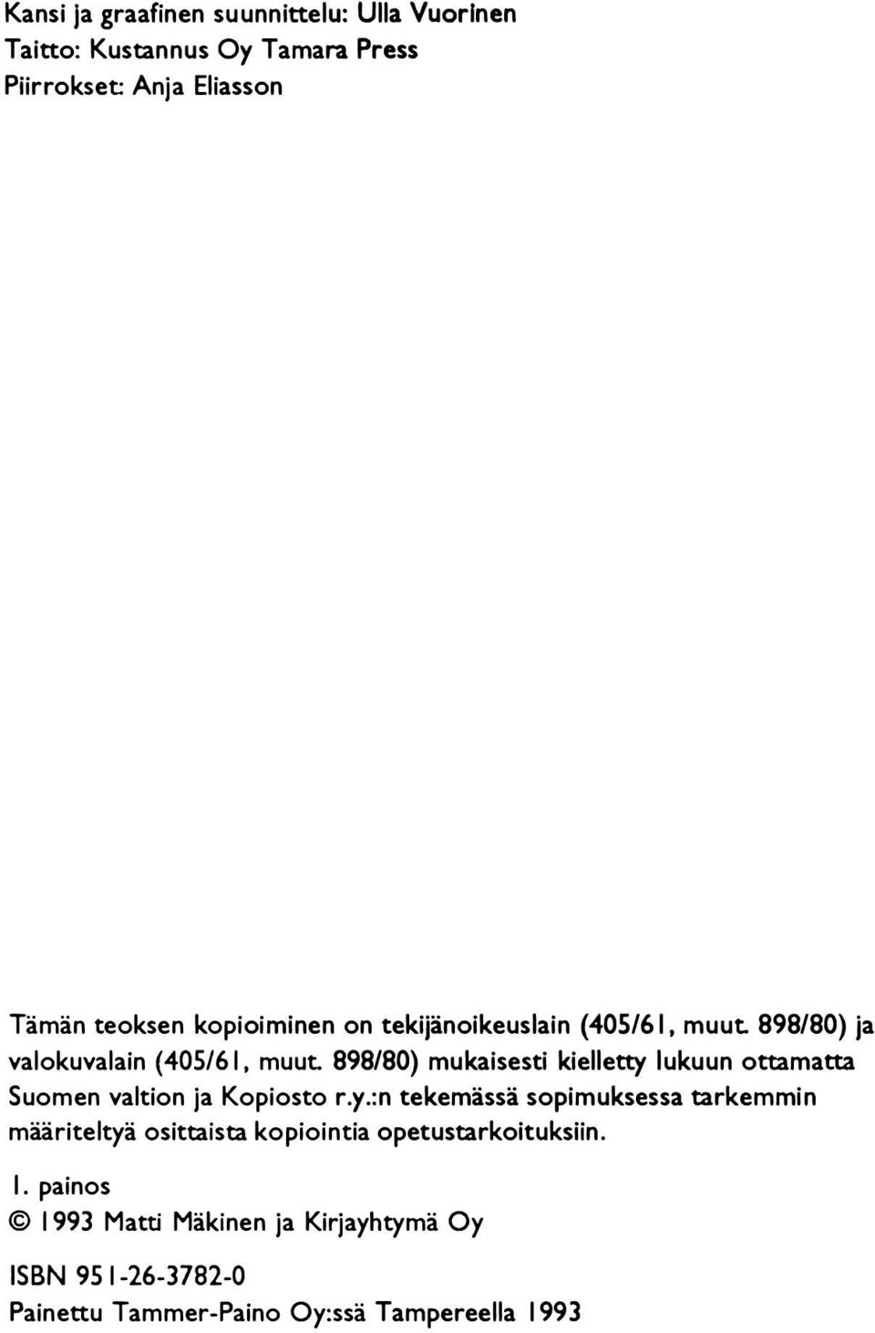 898/80) mukaisesti kielletty lukuun ottamatta Suomen valtion ja Kopiosto r.y.:n tekemässä sopimuksessa tarkemmin määriteltyä osittaista kopiointia opetustarkoituksiin.