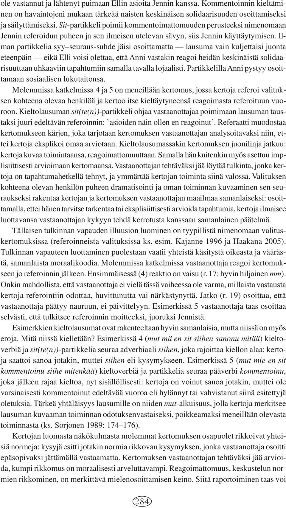 Ilman partikkelia syy seuraus-suhde jäisi osoittamatta lausuma vain kuljettaisi juonta eteenpäin eikä Elli voisi olettaa, että Anni vastakin reagoi heidän keskinäistä solidaarisuuttaan uhkaaviin