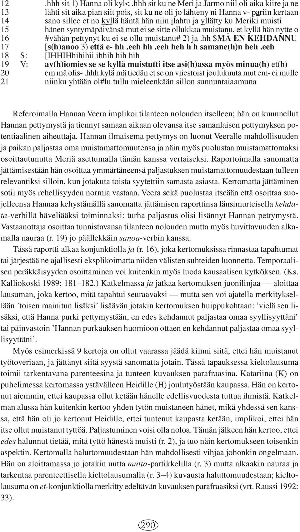 ku Meriki muisti 15 hänen syntymäpäivänsä mut ei se sitte ollukkaa muistanu, et kyllä hän nytte o 16 #vähän pettynyt ku ei se ollu muistanu# 2) ja.hh $MÄ EN KEHDANNU 17 [s(h)anoo 3) että e- hh.eeh hh.