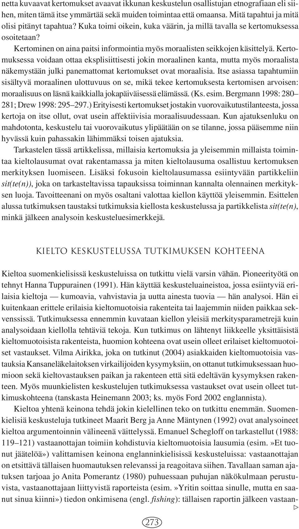 Kertomuksessa voidaan ottaa eksplisiittisesti jokin moraalinen kanta, mutta myös moraalista näkemystään julki panemattomat kertomukset ovat moraalisia.