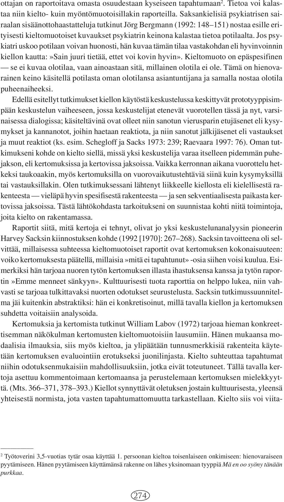 Jos psykiatri uskoo potilaan voivan huonosti, hän kuvaa tämän tilaa vastakohdan eli hyvinvoinnin kiellon kautta:»sain juuri tietää, ettet voi kovin hyvin».