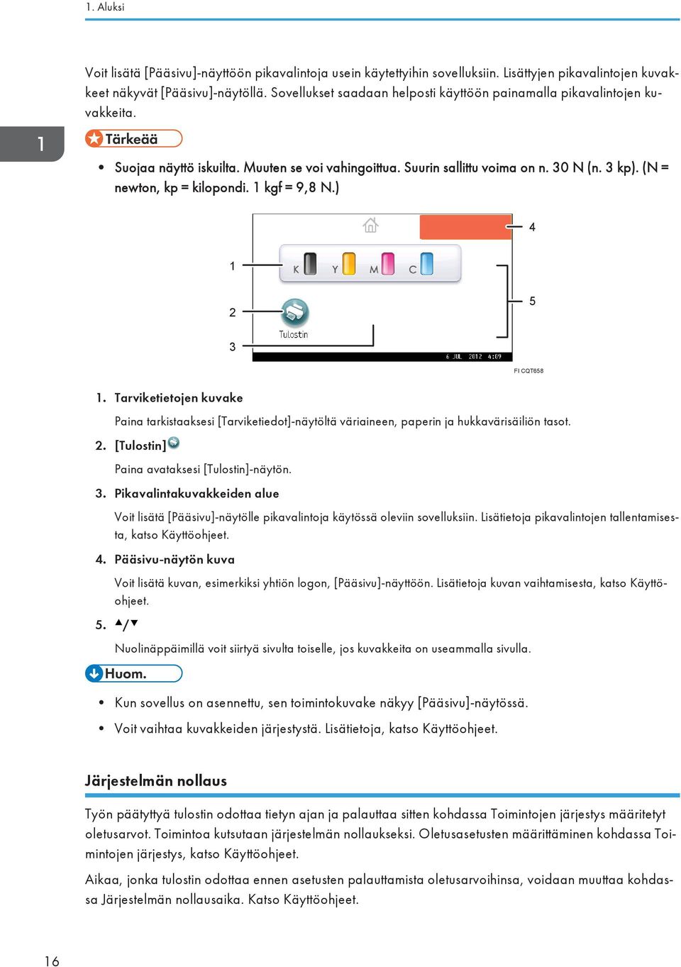 1 kgf = 9,8 N.) 4 1 2 5 3 FI CQT658 1. Tarviketietojen kuvake Paina tarkistaaksesi [Tarviketiedot]-näytöltä väriaineen, paperin ja hukkavärisäiliön tasot. 2. [Tulostin] Paina avataksesi [Tulostin]-näytön.