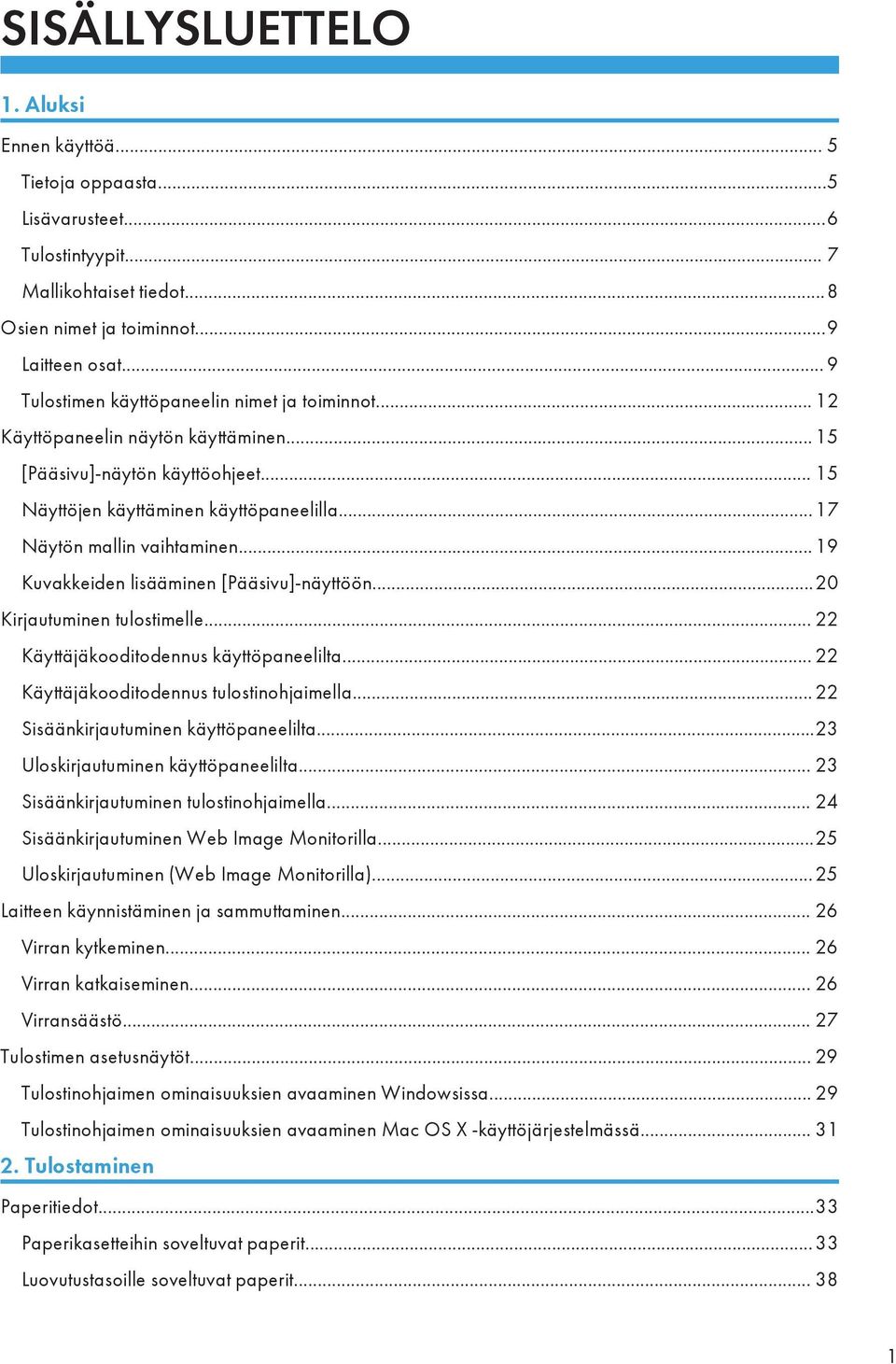 .. 19 Kuvakkeiden lisääminen [Pääsivu]-näyttöön...20 Kirjautuminen tulostimelle... 22 Käyttäjäkooditodennus käyttöpaneelilta... 22 Käyttäjäkooditodennus tulostinohjaimella.