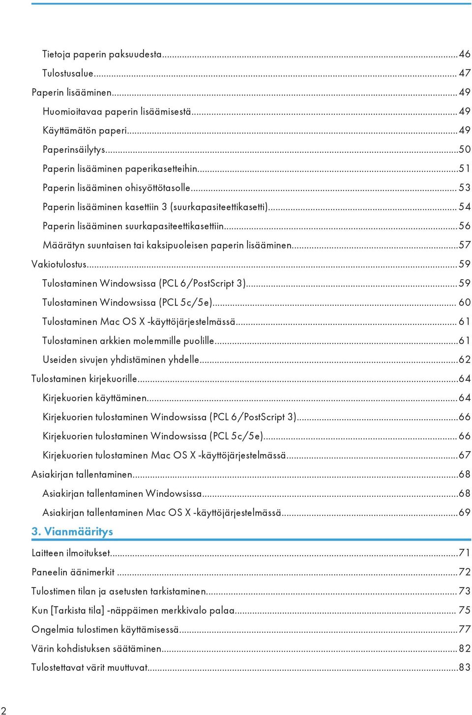 ..56 Määrätyn suuntaisen tai kaksipuoleisen paperin lisääminen...57 Vakiotulostus...59 Tulostaminen Windowsissa (PCL 6/PostScript 3)...59 Tulostaminen Windowsissa (PCL 5c/5e).