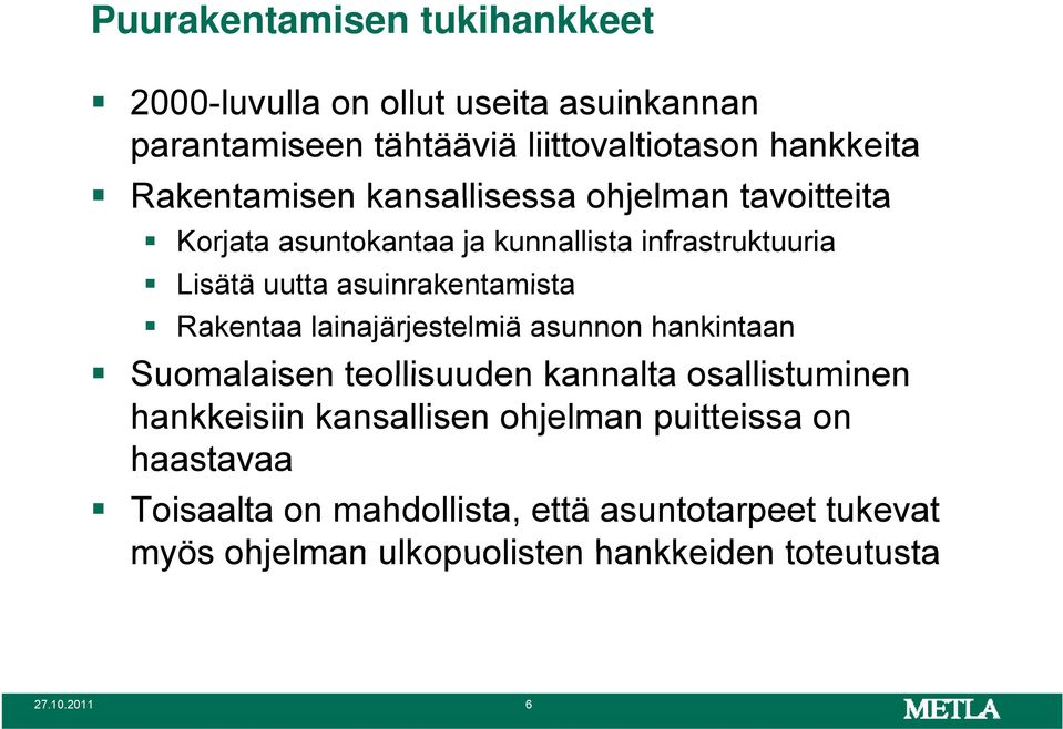 asuinrakentamista Rakentaa lainajärjestelmiä asunnon hankintaan Suomalaisen teollisuuden kannalta osallistuminen hankkeisiin