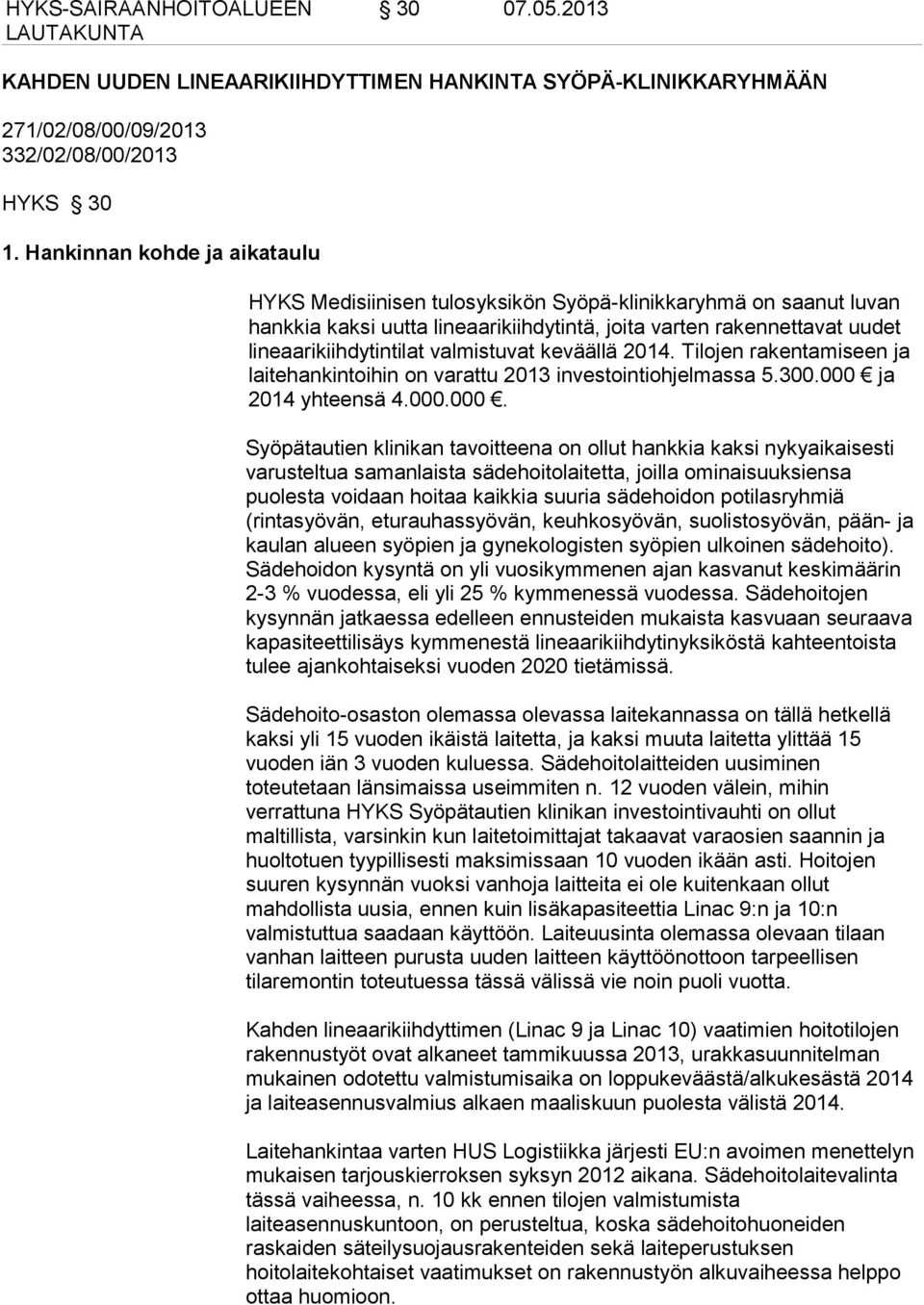 valmistuvat keväällä 2014. Tilojen rakentamiseen ja laitehankintoihin on varattu 2013 investointiohjelmassa 5.300.000 