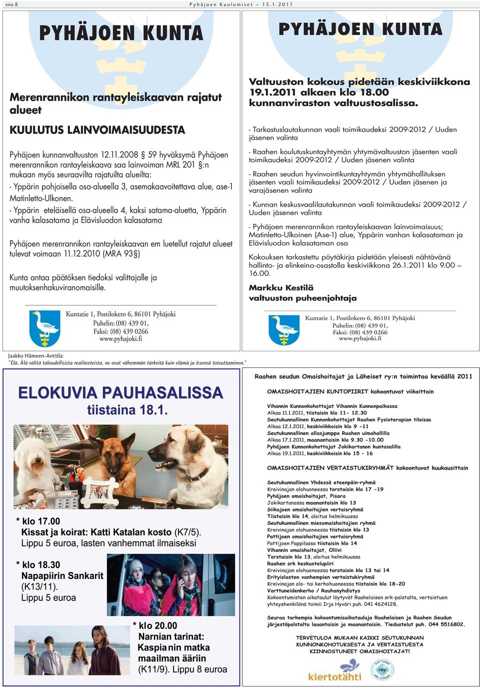 2008 59 hyväksymä Pyhäjoen merenrannikon rantayleiskaava saa lainvoiman MRL 201 :n mukaan myös seuraavilta rajatuilta alueilta: - Yppärin pohjoisella osa-alueella 3, asemakaavoitettava alue, ase-1