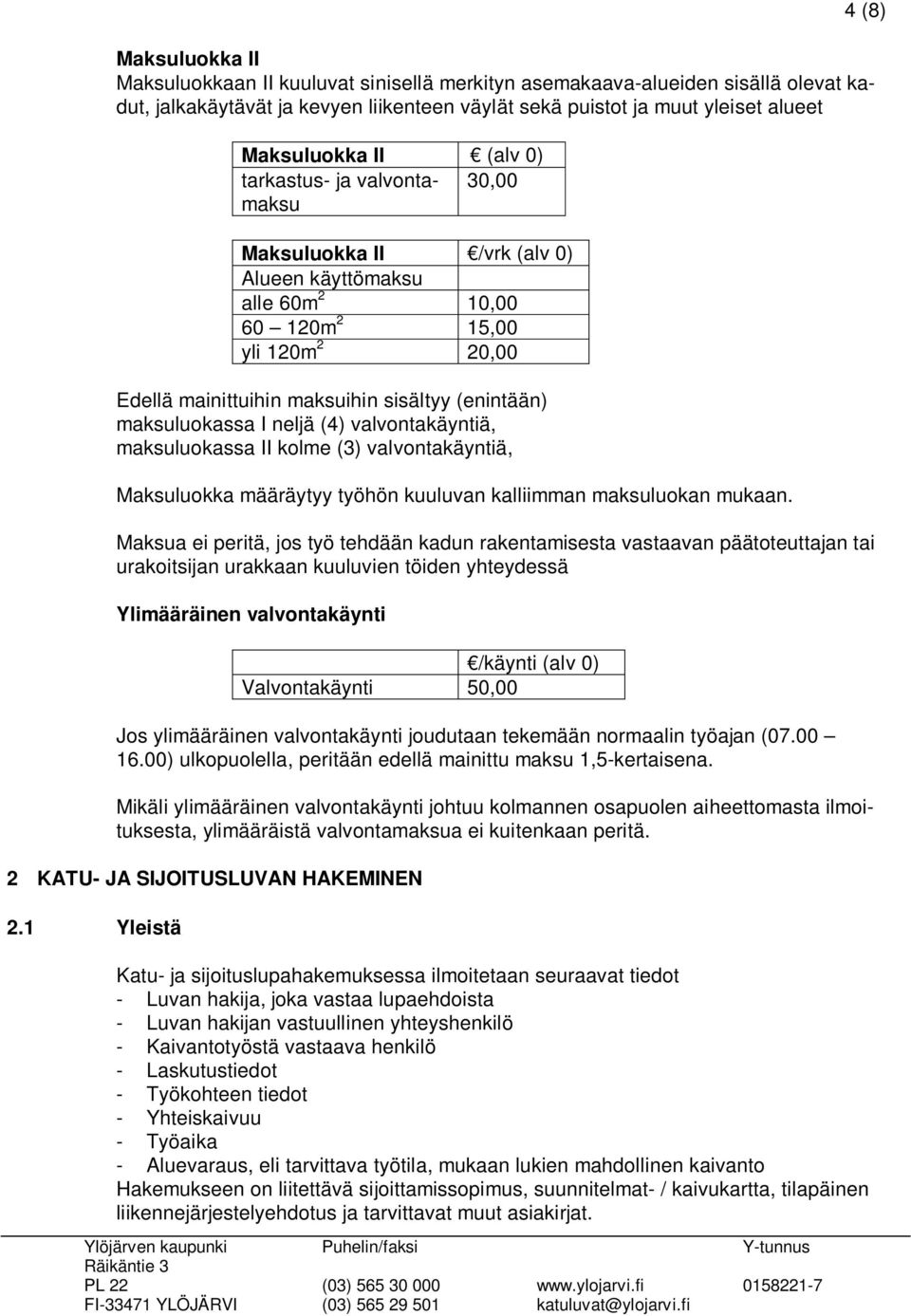 neljä (4) valvontakäyntiä, maksuluokassa II kolme (3) valvontakäyntiä, Maksuluokka määräytyy työhön kuuluvan kalliimman maksuluokan mukaan.