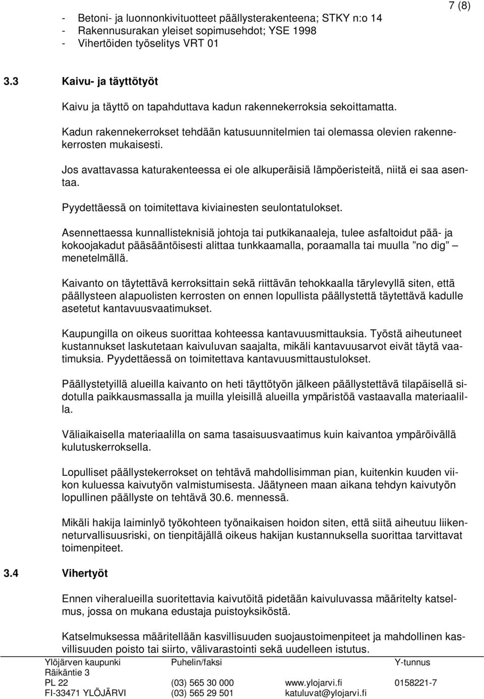 Jos avattavassa katurakenteessa ei ole alkuperäisiä lämpöeristeitä, niitä ei saa asentaa. Pyydettäessä on toimitettava kiviainesten seulontatulokset.