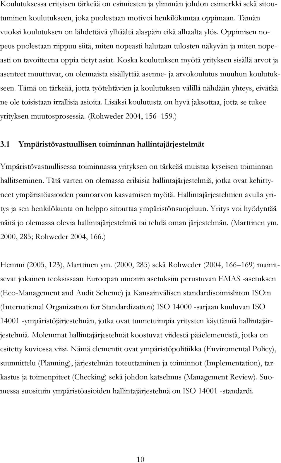 Oppimisen nopeus puolestaan riippuu siitä, miten nopeasti halutaan tulosten näkyvän ja miten nopeasti on tavoitteena oppia tietyt asiat.