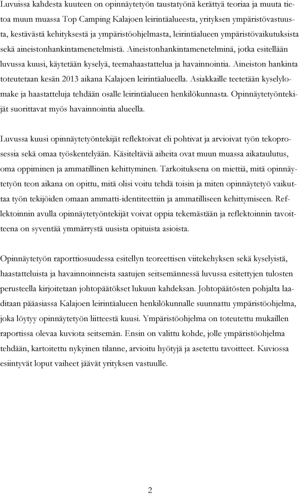 Aineistonhankintamenetelminä, jotka esitellään luvussa kuusi, käytetään kyselyä, teemahaastattelua ja havainnointia. Aineiston hankinta toteutetaan kesän 2013 aikana Kalajoen leirintäalueella.