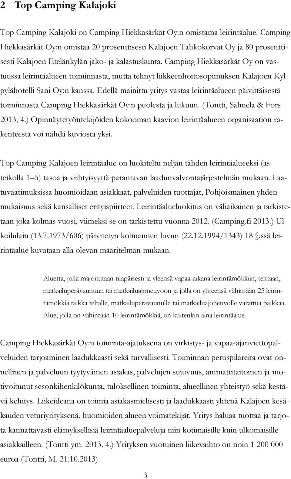 Camping Hiekkasärkät Oy on vastuussa leirintäalueen toiminnasta, mutta tehnyt liikkeenhoitosopimuksen Kalajoen Kylpylähotelli Sani Oy:n kanssa.