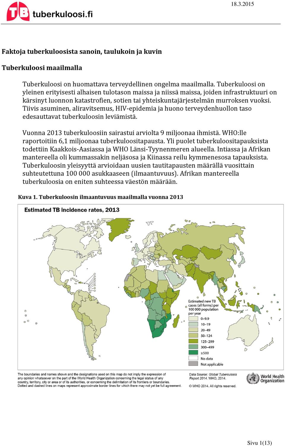 Tiivis asuminen, aliravitsemus, HIV-epidemia ja huono terveydenhuollon taso edesauttavat tuberkuloosin leviämistä. Vuonna 2013 tuberkuloosiin sairastui arviolta 9 miljoonaa ihmistä.