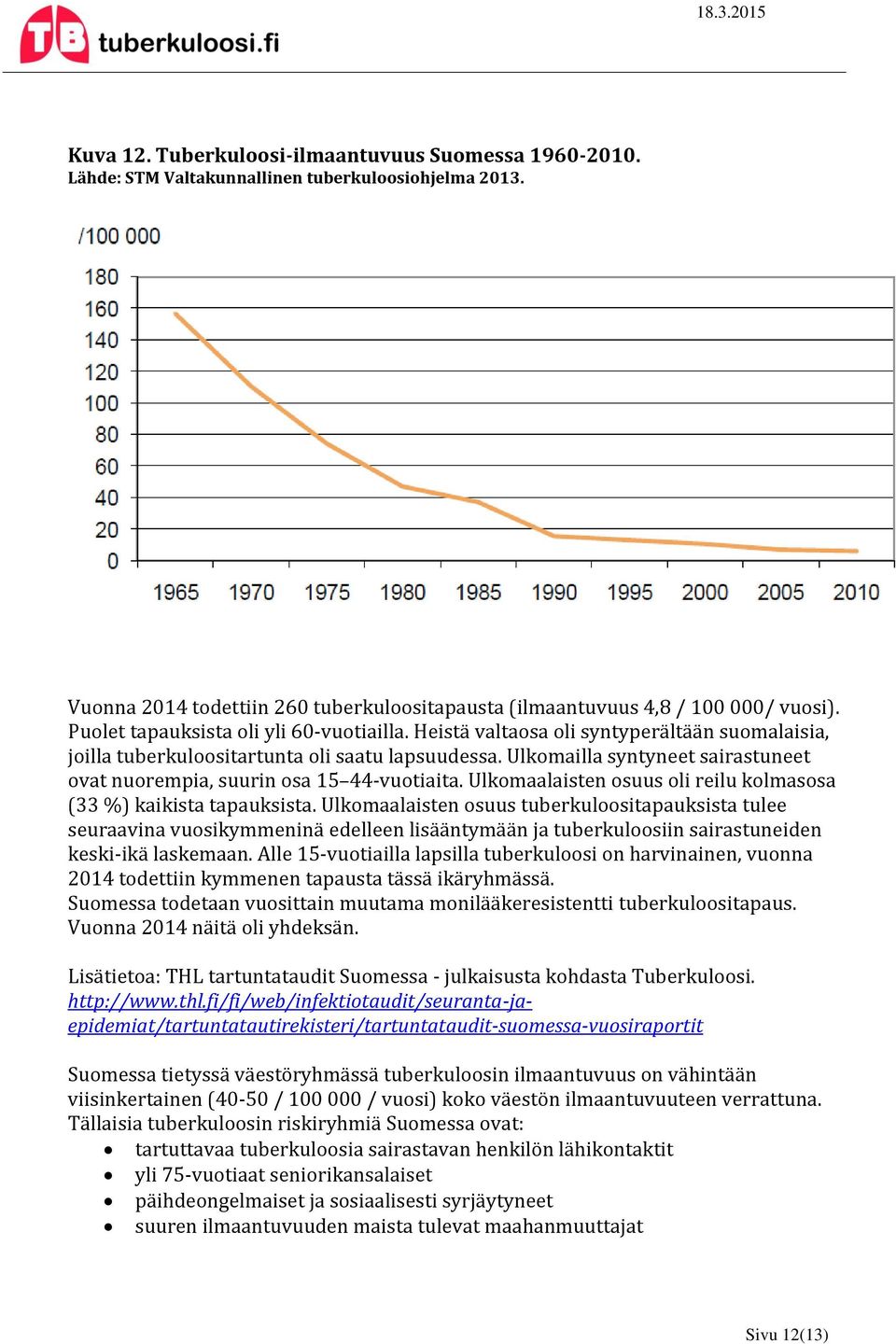 Ulkomailla syntyneet sairastuneet ovat nuorempia, suurin osa 15 44-vuotiaita. Ulkomaalaisten osuus oli reilu kolmasosa (33 %) kaikista tapauksista.