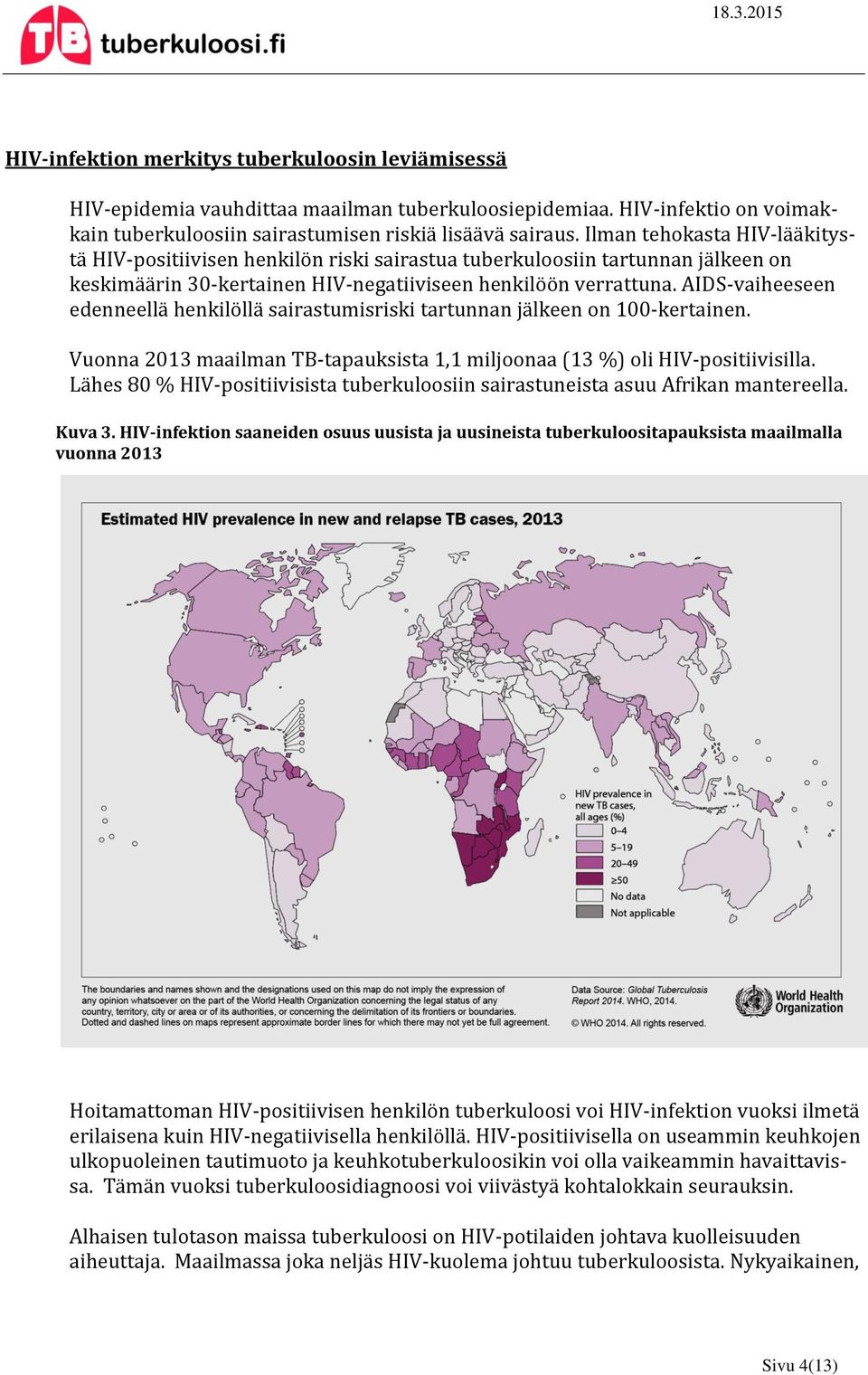 AIDS-vaiheeseen edenneellä henkilöllä sairastumisriski tartunnan jälkeen on 100-kertainen. Vuonna 2013 maailman TB-tapauksista 1,1 miljoonaa (13 %) oli HIV-positiivisilla.