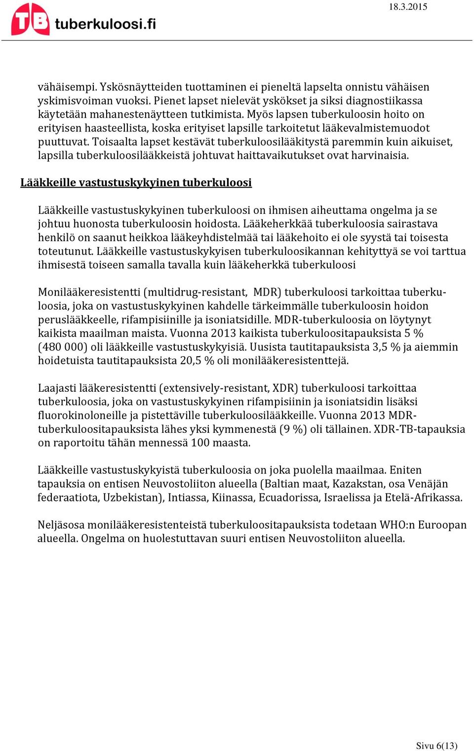 Toisaalta lapset kestävät tuberkuloosilääkitystä paremmin kuin aikuiset, lapsilla tuberkuloosilääkkeistä johtuvat haittavaikutukset ovat harvinaisia.