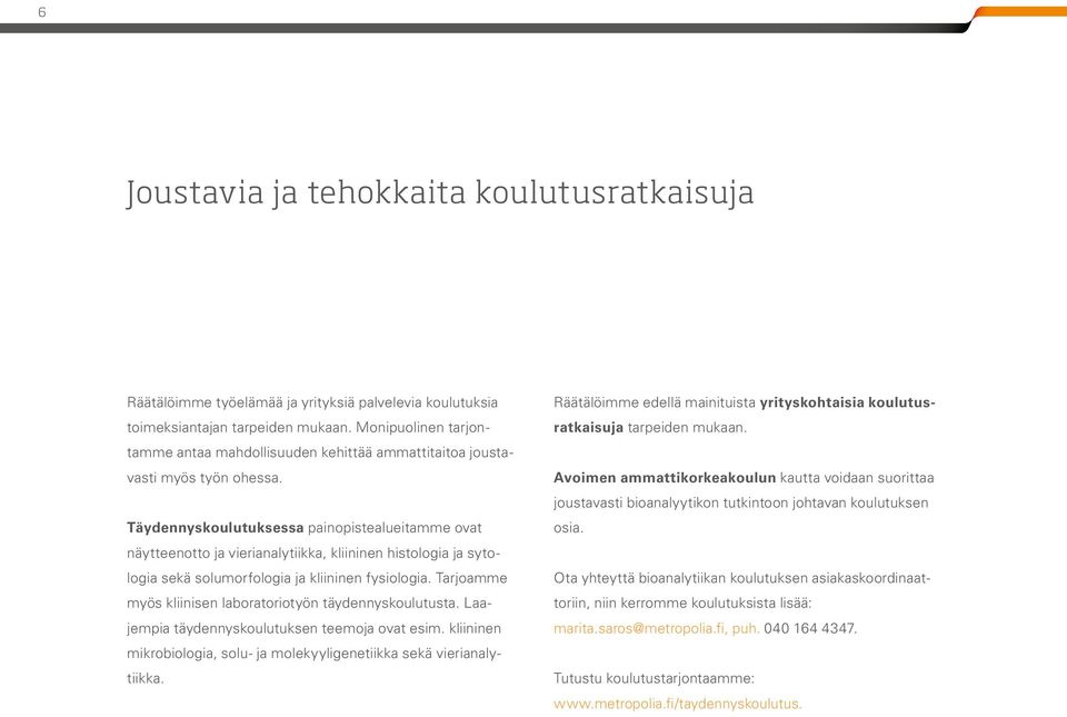 Täydennyskoulutuksessa painopistealueitamme ovat näytteenotto ja vierianalytiikka, kliininen histologia ja sytologia sekä solumorfologia ja kliininen fysiologia.