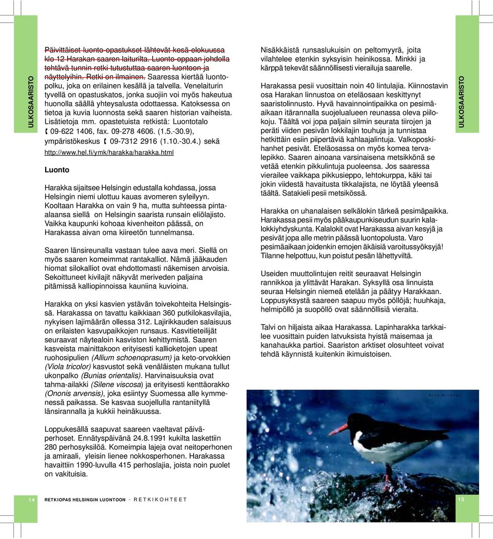 Katoksessa on tietoa ja kuvia luonnosta sekä saaren historian vaiheista. isätietoja mm. opastetuista retkistä: uontotalo 09-622 1406, fax. 09-278 4606. (1.5.-30.9), ympäristökeskus 09-7312 2916 (1.10.