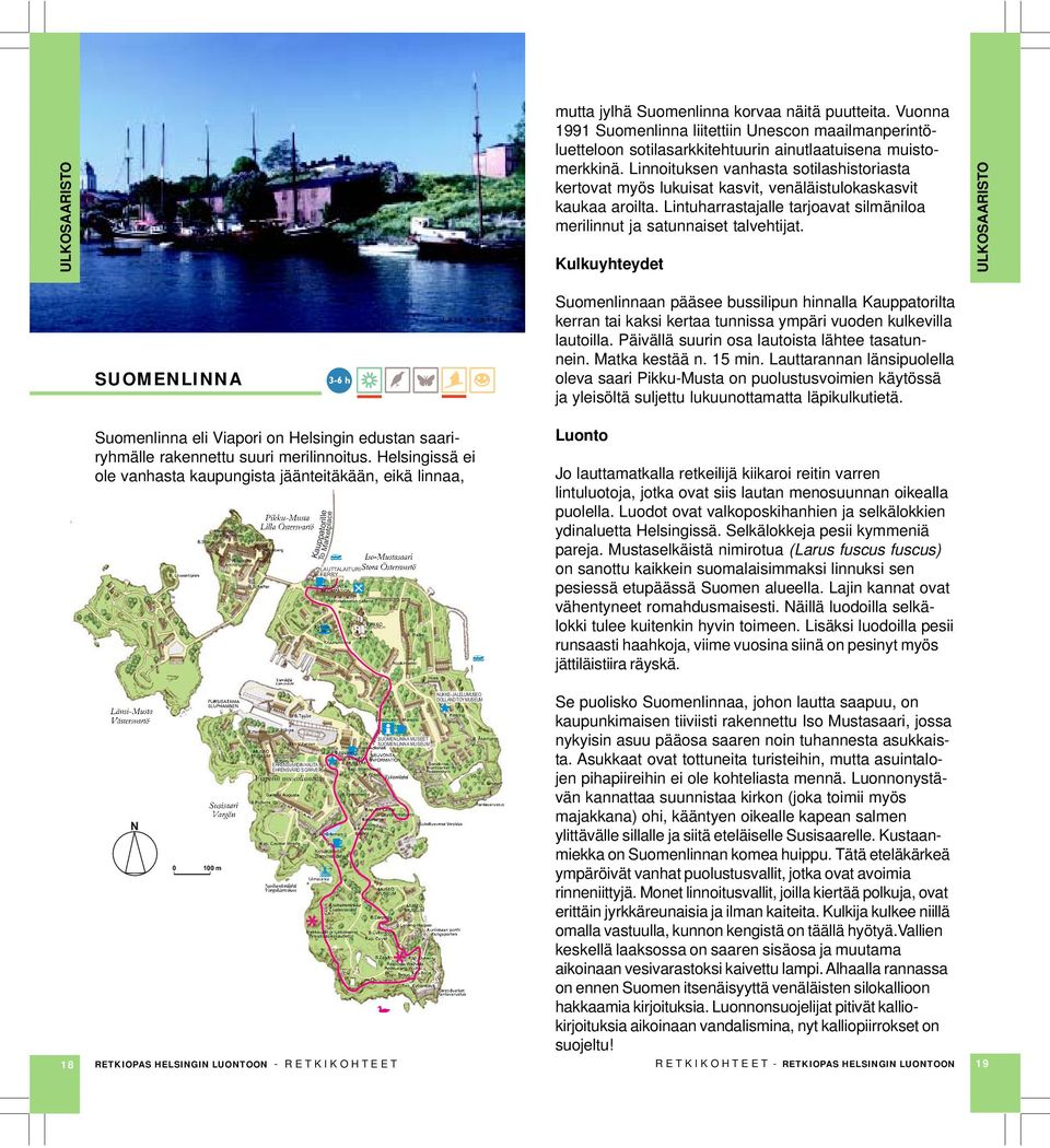 Kulkuyhteydet SUOMEIA J a r i k o s t e t Suomenlinnaan pääsee bussilipun hinnalla Kauppatorilta kerran tai kaksi kertaa tunnissa ympäri vuoden kulkevilla lautoilla.