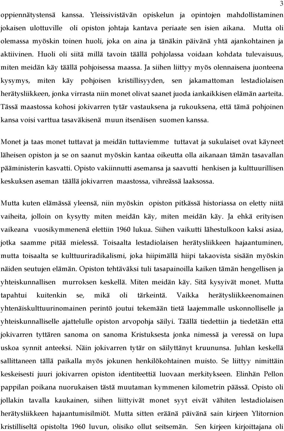 Huoli oli siitä millä tavoin täällä pohjolassa voidaan kohdata tulevaisuus, miten meidän käy täällä pohjoisessa maassa.