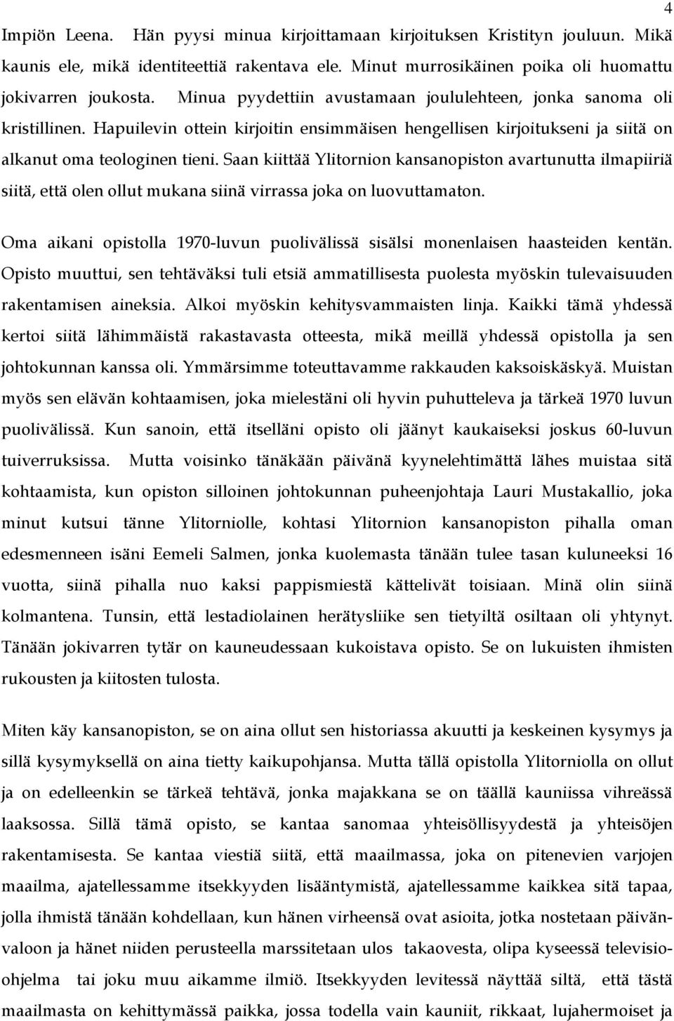 Saan kiittää Ylitornion kansanopiston avartunutta ilmapiiriä siitä, että olen ollut mukana siinä virrassa joka on luovuttamaton.