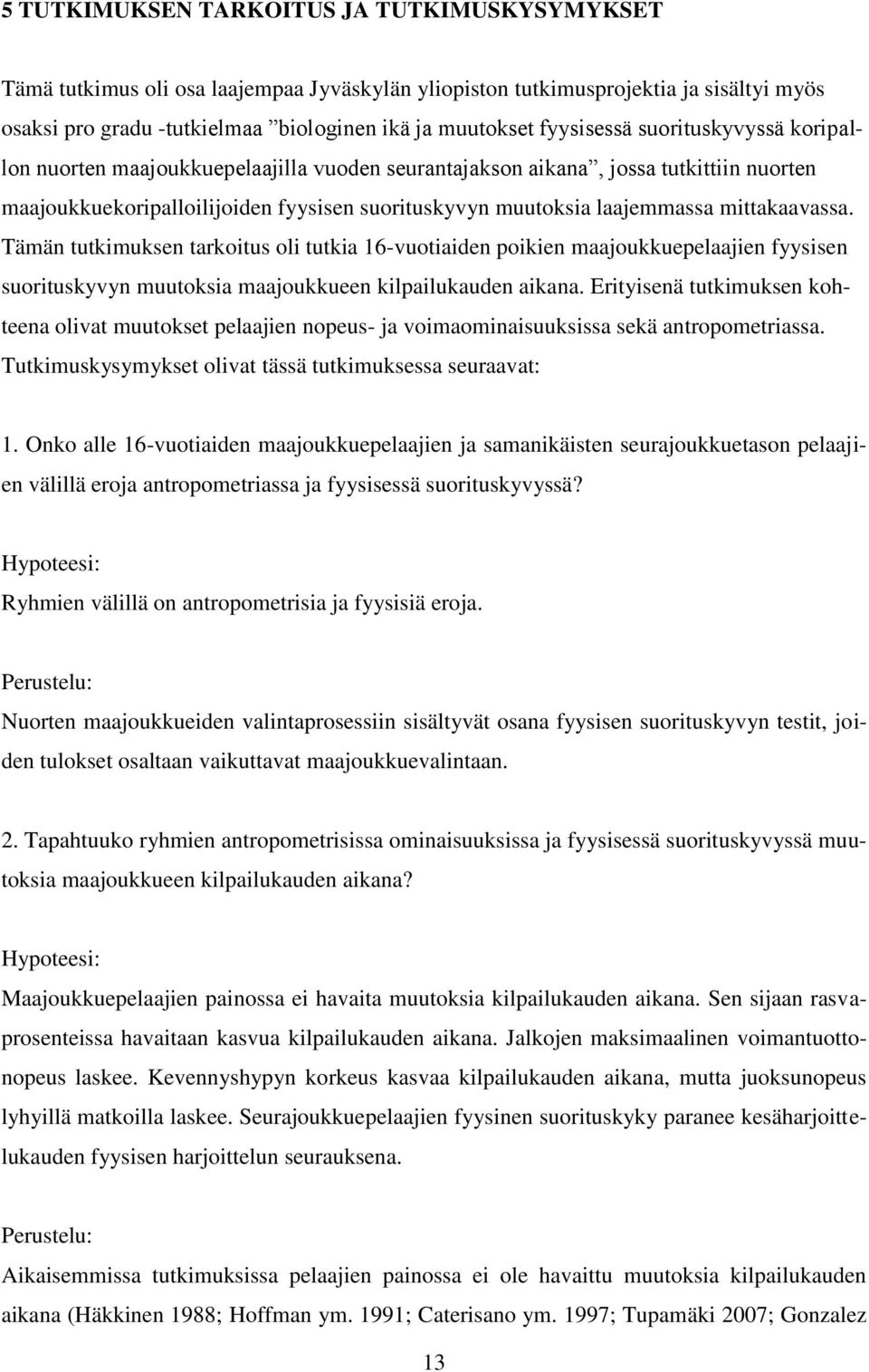 mittakaavassa. Tämän tutkimuksen tarkoitus oli tutkia 16-vuotiaiden poikien maajoukkuepelaajien fyysisen suorituskyvyn muutoksia maajoukkueen kilpailukauden aikana.