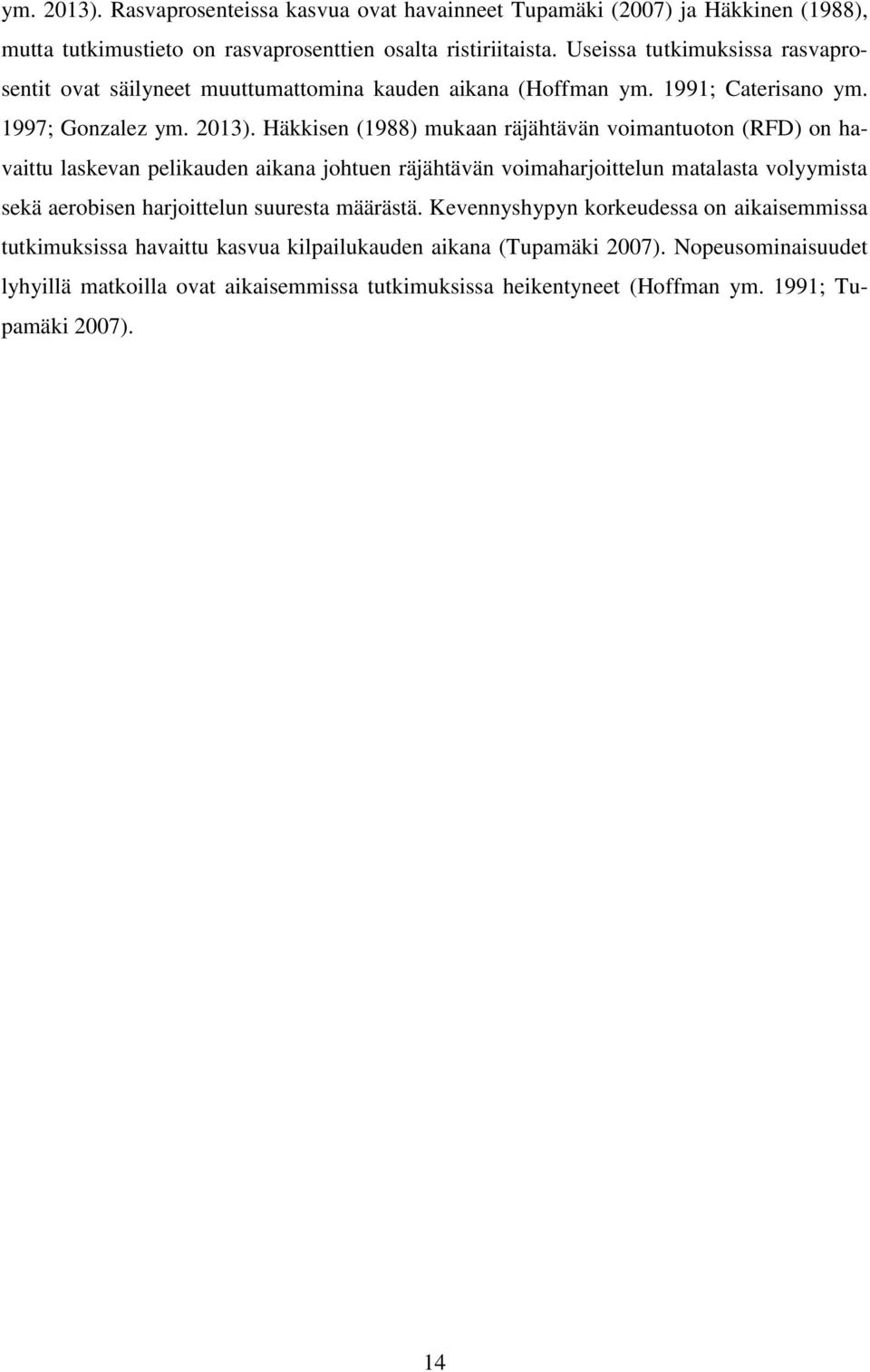 Häkkisen (1988) mukaan räjähtävän voimantuoton (RFD) on havaittu laskevan pelikauden aikana johtuen räjähtävän voimaharjoittelun matalasta volyymista sekä aerobisen harjoittelun