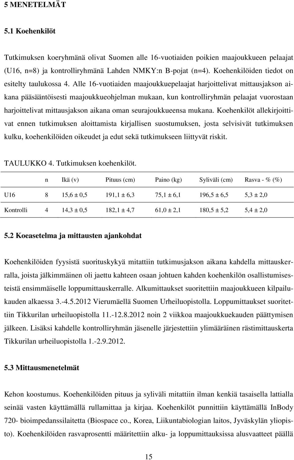 Alle 16-vuotiaiden maajoukkuepelaajat harjoittelivat mittausjakson aikana pääsääntöisesti maajoukkueohjelman mukaan, kun kontrolliryhmän pelaajat vuorostaan harjoittelivat mittausjakson aikana oman