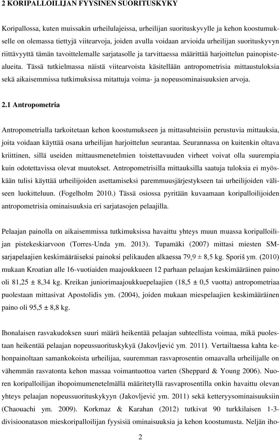 Tässä tutkielmassa näistä viitearvoista käsitellään antropometrisia mittaustuloksia sekä aikaisemmissa tutkimuksissa mitattuja voima- ja nopeusominaisuuksien arvoja. 2.