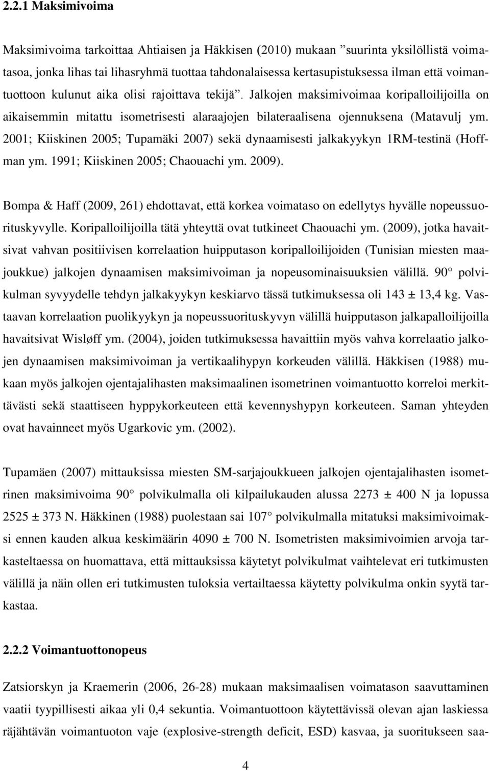 2001; Kiiskinen 2005; Tupamäki 2007) sekä dynaamisesti jalkakyykyn 1RM-testinä (Hoffman ym. 1991; Kiiskinen 2005; Chaouachi ym. 2009).