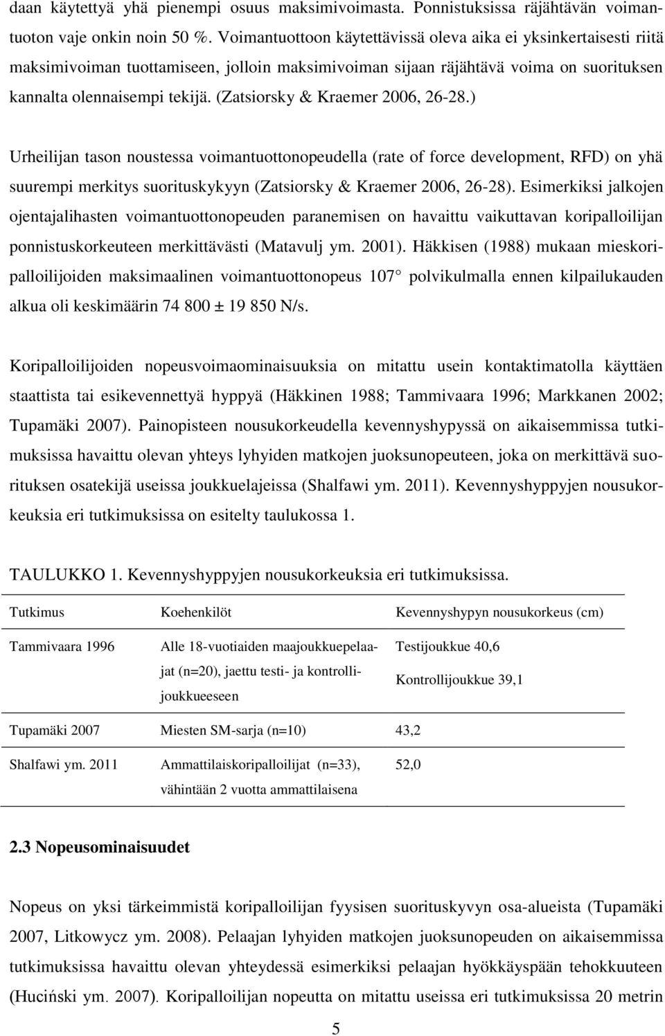 (Zatsiorsky & Kraemer 2006, 26-28.) Urheilijan tason noustessa voimantuottonopeudella (rate of force development, RFD) on yhä suurempi merkitys suorituskykyyn (Zatsiorsky & Kraemer 2006, 26-28).