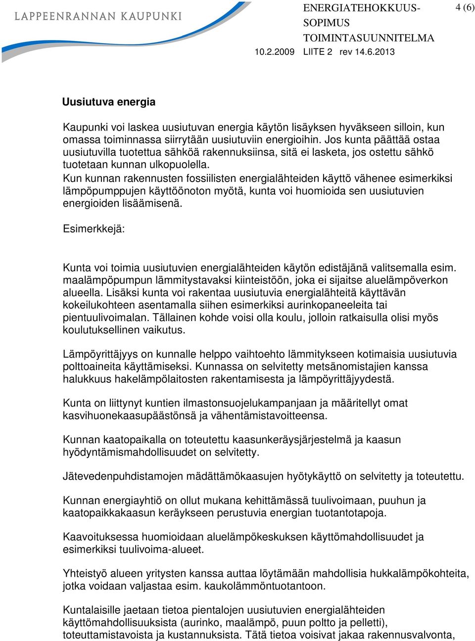 Kun kunnan rakennusten fossiilisten energialähteiden käyttö vähenee esimerkiksi lämpöpumppujen käyttöönoton myötä, kunta voi huomioida sen uusiutuvien energioiden lisäämisenä.