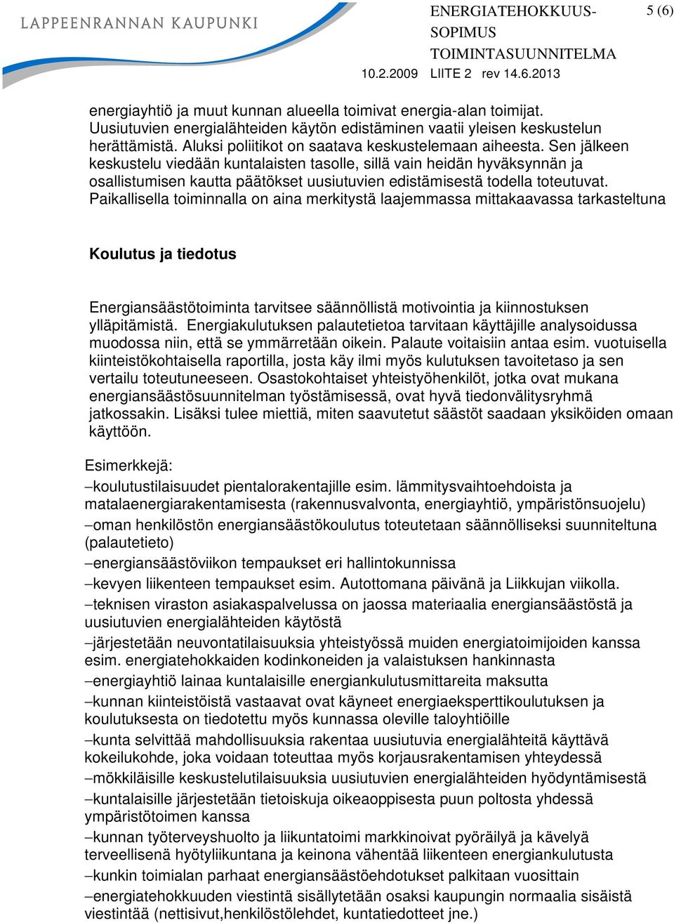 Sen jälkeen keskustelu viedään kuntalaisten tasolle, sillä vain heidän hyväksynnän ja osallistumisen kautta päätökset uusiutuvien edistämisestä todella toteutuvat.