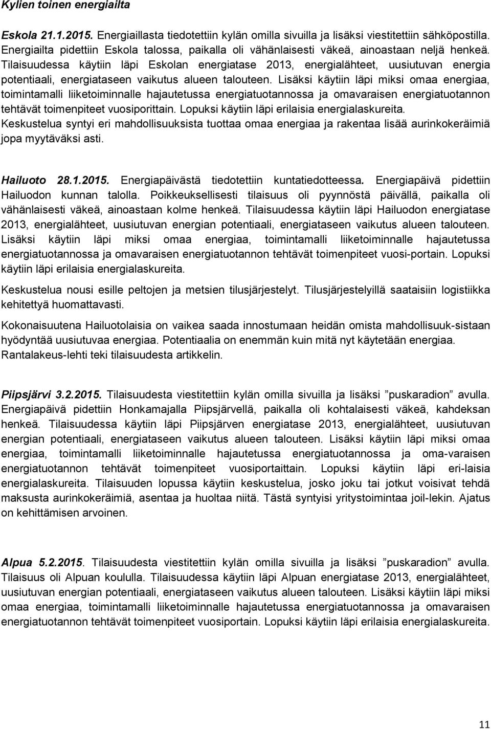 Tilaisuudessa käytiin läpi Eskolan energiatase 2013, energialähteet, uusiutuvan energia potentiaali, energiataseen vaikutus alueen talouteen.