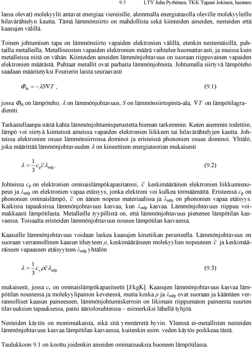 Metallseosten vapaden elektronen määrä vahtelee huomattavast, ja mussa kun metallessa ntä on vähän. Knteden aneden lämmönjohtavuus on suoraan rppuvanen vapaden elektronen määrästä.