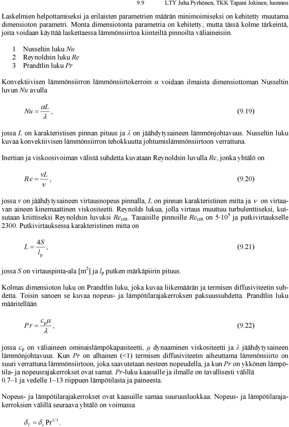 Nusseltn luku Nu eynoldsn luku e 3 Prandtln luku Pr Konvektvsen lämmönsrron lämmönsrtokerron α vodaan lmasta dmensottoman Nusseltn luvun Nu avulla αl Nu, (9.