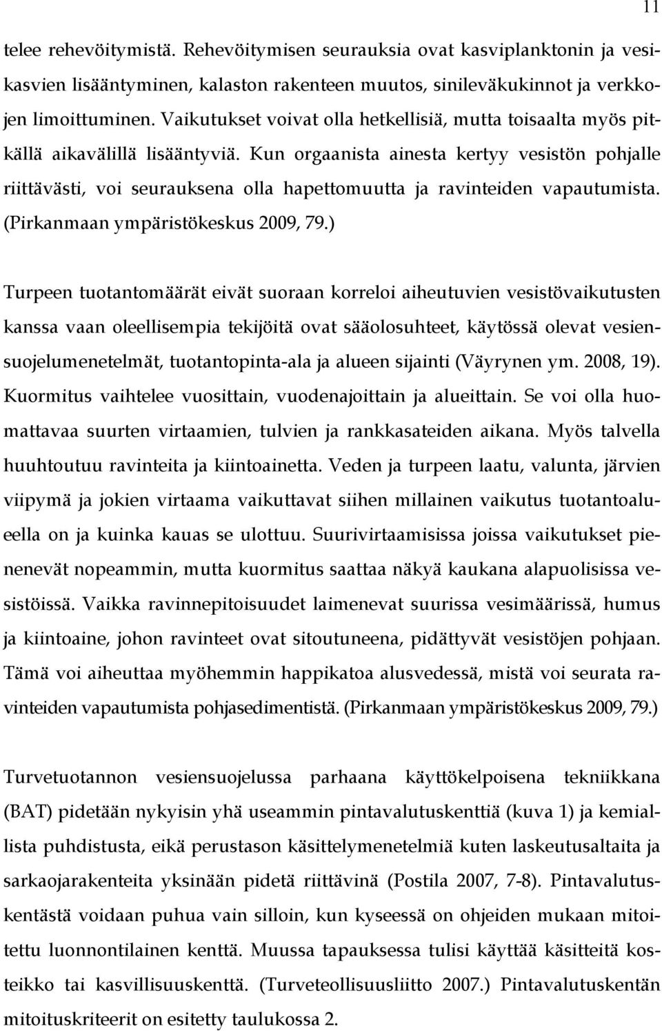 Kun orgaanista ainesta kertyy vesistön pohjalle riittävästi, voi seurauksena olla hapettomuutta ja ravinteiden vapautumista. (Pirkanmaan ympäristökeskus 2009, 79.