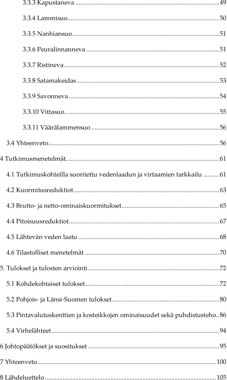 .. 65 4.4 Pitoisuusreduktiot... 67 4.5 Lähtevän veden laatu... 68 4.6 Tilastolliset menetelmät... 70 5. Tulokset ja tulosten arviointi... 72 5.1 Kohdekohtaiset tulokset... 72 5.2 Pohjois ja Länsi Suomen tulokset.