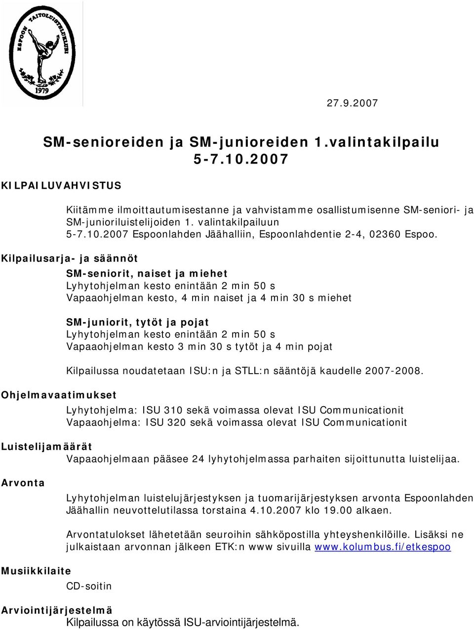 Kilpailusarja- ja säännöt SM-seniorit, naiset ja miehet Lyhytohjelman kesto enintään 2 min 50 s Vapaaohjelman kesto, 4 min naiset ja 4 min 30 s miehet SM-juniorit, tytöt ja pojat Lyhytohjelman kesto