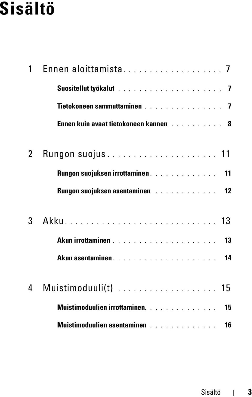 ............ 11 Rungon suojuksen asentaminen............ 12 3 Akku............................. 13 Akun irrottaminen.................... 13 Akun asentaminen.