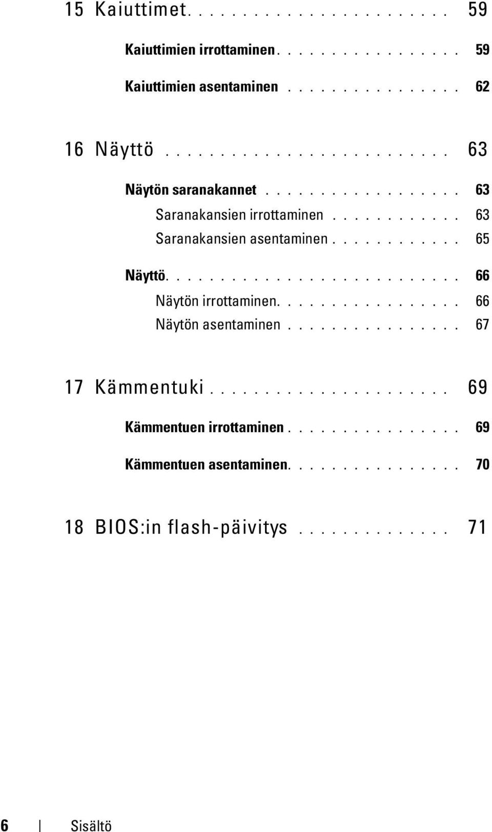 ........... 65 Näyttö........................... 66 Näytön irrottaminen................. 66 Näytön asentaminen................ 67 17 Kämmentuki.