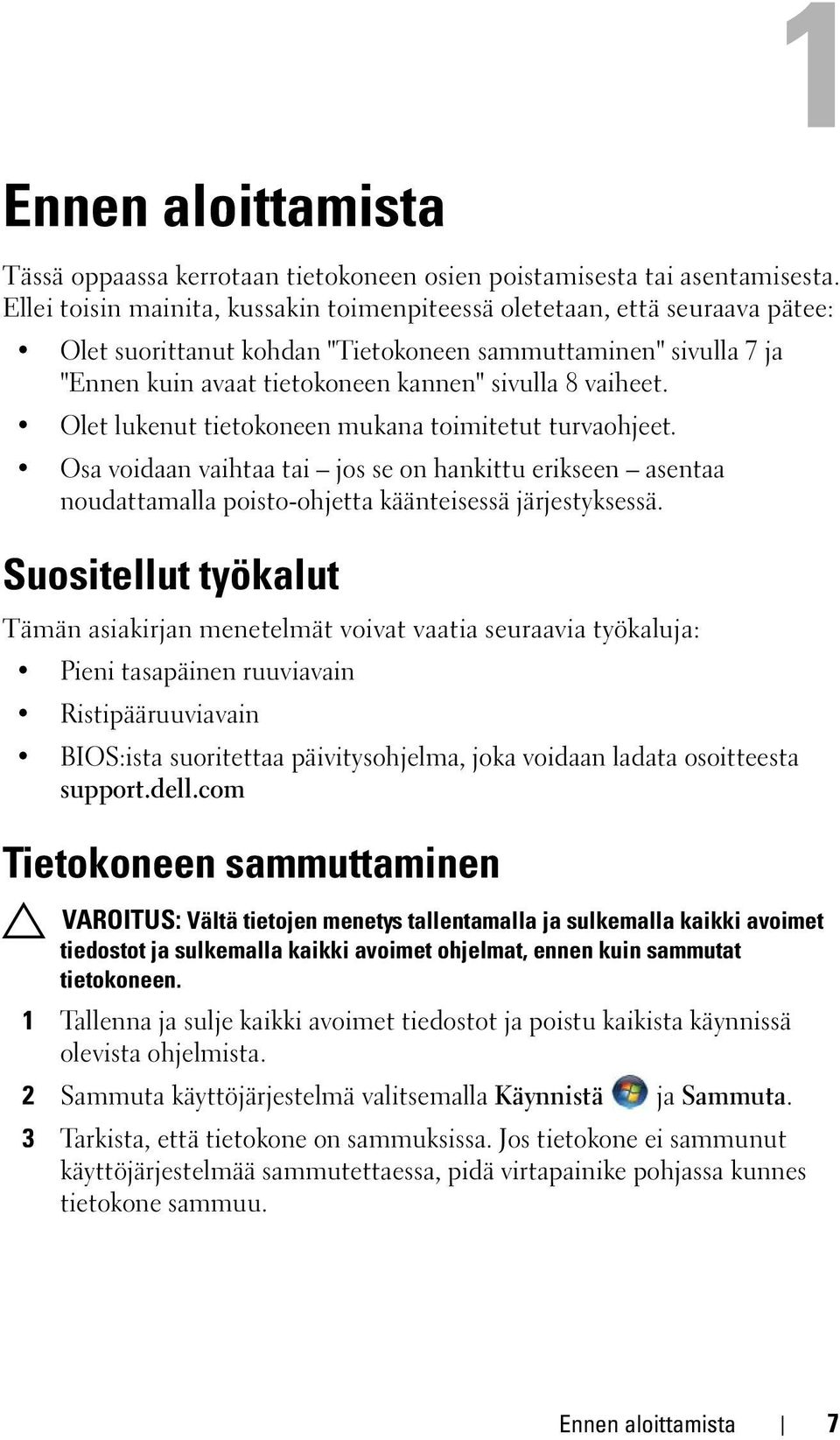 Olet lukenut tietokoneen mukana toimitetut turvaohjeet. Osa voidaan vaihtaa tai jos se on hankittu erikseen asentaa noudattamalla poisto-ohjetta käänteisessä järjestyksessä.