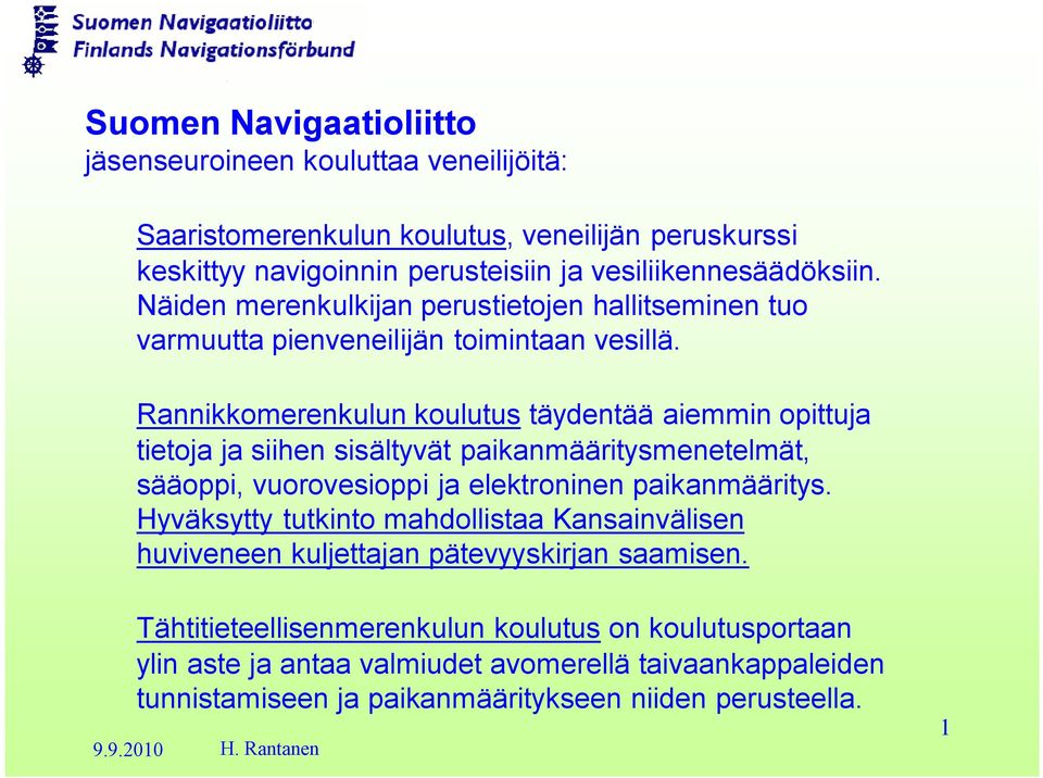 Rannikkomerenkulun koulutus täydentää aiemmin opittuja tietoja ja siihen sisältyvät paikanmääritysmenetelmät, sääoppi, vuorovesioppi ja elektroninen paikanmääritys.