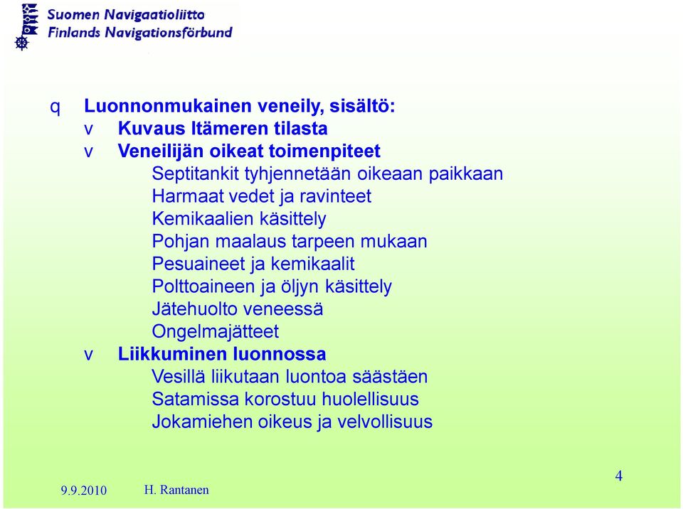Pesuaineet ja kemikaalit Polttoaineen ja öljyn käsittely Jätehuolto veneessä Ongelmajätteet v Liikkuminen