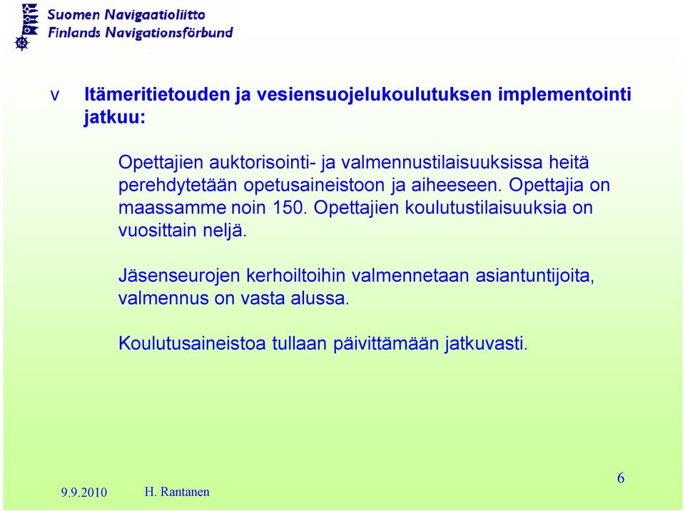 Opettajia on maassamme noin 150. Opettajien koulutustilaisuuksia on vuosittain neljä.