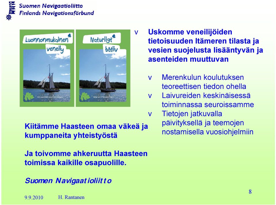 v Uskomme veneilijöiden tietoisuuden Itämeren tilasta ja vesien suojelusta lisääntyvän ja asenteiden