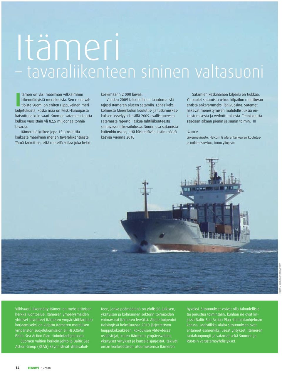 Itämerellä kulkee jopa 15 prosenttia kaikesta maailman merien tavaraliikenteestä. Tämä tarkoittaa, että merellä seilaa joka hetki keskimäärin 2 000 laivaa.