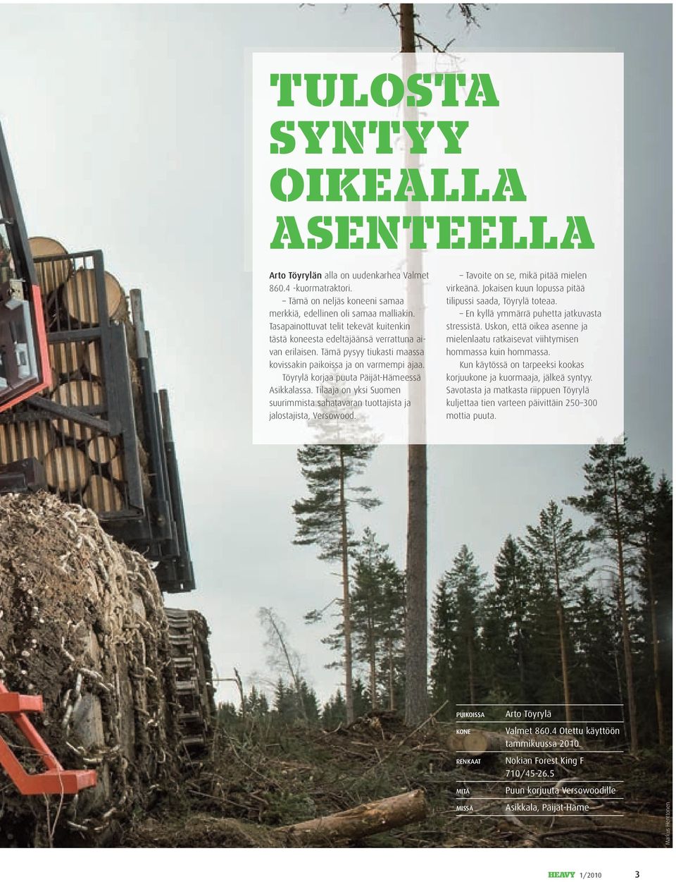Töyrylä korjaa puuta Päijät-Hämeessä Asikkalassa. Tilaaja on yksi Suomen suurimmista sahatavaran tuottajista ja jalostajista, Versowood. Tavoite on se, mikä pitää mielen virkeänä.