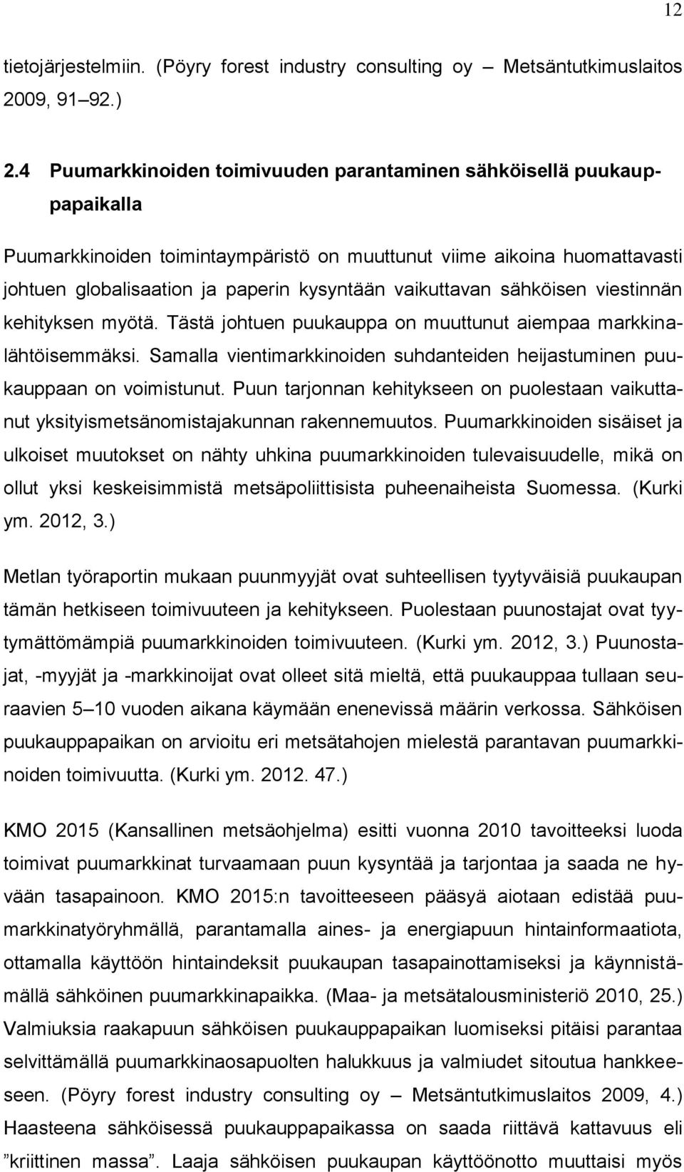 vaikuttavan sähköisen viestinnän kehityksen myötä. Tästä johtuen puukauppa on muuttunut aiempaa markkinalähtöisemmäksi.